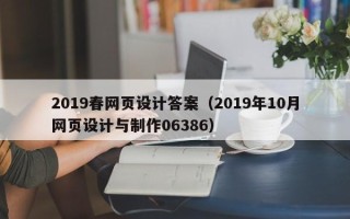 哈尔滨2019春网页设计答案（2019年10月网页设计与制作06386）